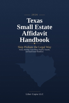 Texas Small Estate Affidavit Handbook: 2026 Edition Forms, Heirship, Court Filing, Property Transfer, and Small Estate Workflows