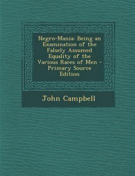 Negro-Mania : Being an Examination of the Falsely Assumed Equality of the Various Races of Men - Primary Source Edition