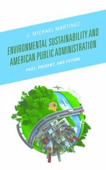 Paperback Environmental Sustainability and American Public Administration: Past, Present, and Future Book