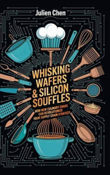 Whisking Wafer & Silicon Soufflés: How New Culinary Chaos Can Revolutionize Your Supply Chain Strategy