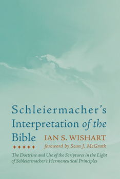 Paperback Schleiermacher's Interpretation of the Bible: The Doctrine and Use of the Scriptures in the Light of Schleiermacher's Hermeneutical Principles Book