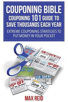 Paperback Couponing Bible: Couponing 101 Guide to Save Thousands Each Year: Extreme Couponing Strategies to Put Money in Your Pocket Book