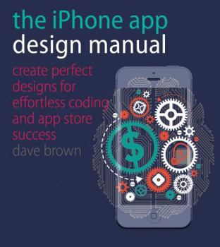 Paperback The iPhone App Design Manual: Create Perfect Designs for Effortless Coding and App Store Success Book