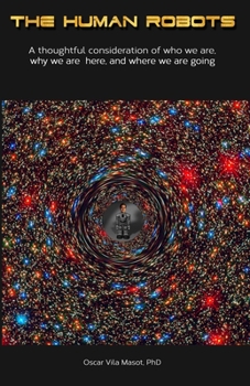 Paperback The Human Robots: A thoughtful consideration of who we are, why we are here and where we are going Book