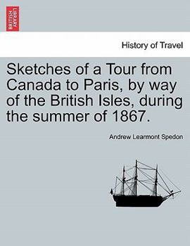 Paperback Sketches of a Tour from Canada to Paris, by Way of the British Isles, During the Summer of 1867. Book