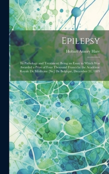 Hardcover Epilepsy: Its Pathology and Treatment: Being an Essay to Which Was Awarded a Prize of Four Thousand Francs by the Académie Royal Book