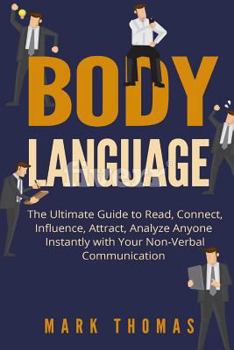 Paperback Body Language: The Ultimate Guide to Read, Connect, Influence, Attract, Analyze Anyone Instantly with Your Non-Verbal Communication Book