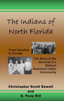 Paperback The Indians of North Florida: From Carolina to Florida, The Story of the Survival of a Distinct American Indian Community Book