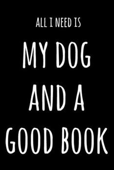 Paperback All I Need Is My Dog And A Good Book: 6x9" Dot Bullet Notebook/Journal Funny Gift Idea Book