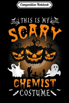 Composition Notebook: This is my scary Chemist Costume - Halloween Chemist  Journal/Notebook Blank Lined Ruled 6x9 100 Pages
