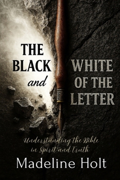 The Black and White of the Letter: Understanding the Bible in Spirit and Truth (The Letter Series)