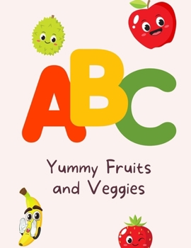 Paperback ABC Yummy Fruits and Veggies: The A-to-Z Guide of Tasty Fruits and Veggies Book