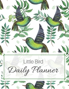 Little Bird DAILY PLANNER: Daily Organizer Schedule and Planner for Bird Lovers (8.5 x 11)