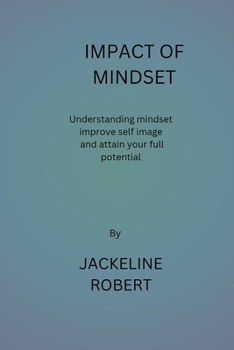 Paperback Impact of Mindset: Understanding your mindset, improve self image and reach your full potential Book