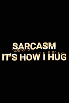 Paperback Sarcasm It's How I Hug: Funny Saying Joke Blank Lined Paper Journal Sarcastic People, Family, Friends Notebook Gift Book