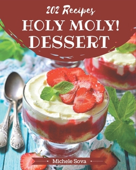 Paperback Holy Moly! 202 Dessert Recipes: A Dessert Cookbook from the Heart! Book