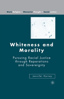 Whiteness and Morality: Pursuing Racial Justice through Reparations and Sovereignty - Book  of the Black Religion/Womanist Thought/Social Justice