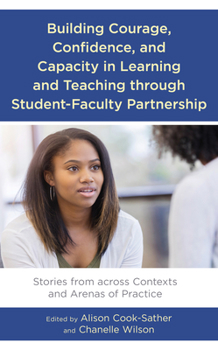 Hardcover Building Courage, Confidence, and Capacity in Learning and Teaching through Student-Faculty Partnership: Stories from across Contexts and Arenas of Pr Book