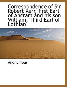 Paperback Correspondence of Sir Robert Kerr, First Earl of Ancram and His Son William, Third Earl of Lothian Book