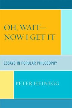 Paperback Oh, Wait-Now I Get It: Essays in Popular Philosophy Book