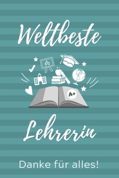 WELTBESTE LEHRERIN DANKE FÜR ALLES!: A5 KARIERT Geschenkidee für Lehrer Erzieher | Abschiedsgeschenk Grundschule | Klassengeschenk | Dankeschön | ... | Buch zum Schulabschluss (German Edition)
