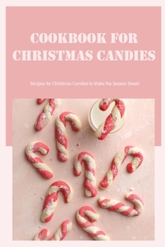 Paperback Cookbook for Christmas Candies: Recipes for Christmas Candies to Make the Season Sweet Book