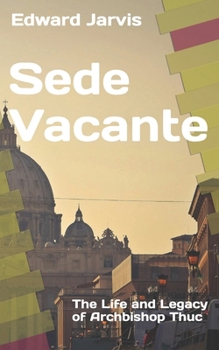 Paperback Sede Vacante: The Life and Legacy of Archbishop Thuc - Revised Edition Book