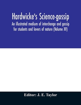 Paperback Hardwicke's science-gossip: an illustrated medium of interchange and gossip for students and lovers of nature (Volume XV) Book