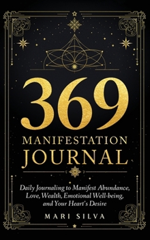 369 Manifestation Journal: Daily Journaling to Manifest Abundance, Love, Wealth, Emotional Well-Being, and Your Heart's Desire
