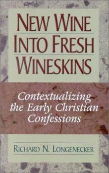 Paperback New Wine Into Fresh Wineskins: Contextualizing the Early Christian Confessions Book
