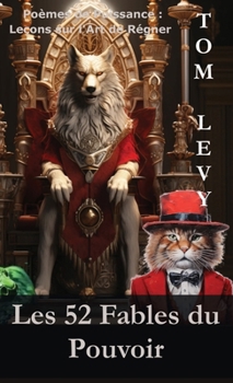 Les 52 Fables du Pouvoir: Poèmes de Puissance: Leçons sur l'Art de Régner