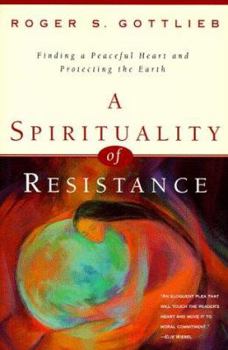 Hardcover A Spirituality of Resistance: Finding a Peaceful Heart & Protecting the Earth Book