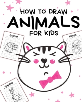 Paperback How To Draw Animals For Kids: Ages 4-10 In Simple Steps Learn To Draw Step By Step Book