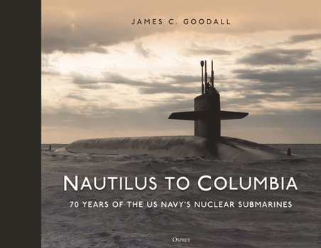 Hardcover Nautilus to Columbia: 70 Years of the Us Navy's Nuclear Submarines Book