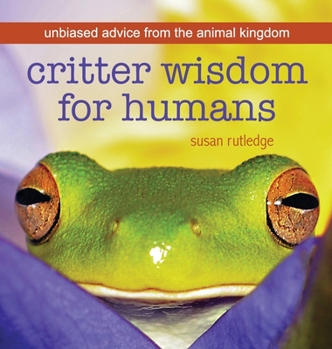 Hardcover Critter Wisdom For Humans: Unbiased Advice From the Animal Kingdom Book