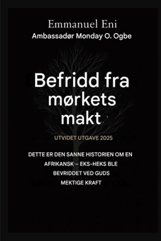 Befridd fra mørkets makt - Utvidet utgave 2025: DETTE ER DEN SANNE HISTORIEN OM EN AFRIKANSK - EKSTRA HEKS BLE FRITT AV GUDS MEKTIGSTE KRAFT - UTVIDET ... the Power of Darkness) (Norwegian Edition)