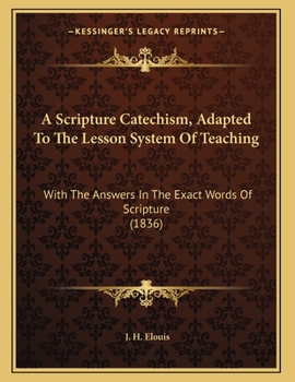 Paperback A Scripture Catechism, Adapted To The Lesson System Of Teaching: With The Answers In The Exact Words Of Scripture (1836) Book