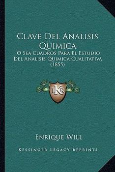 Paperback Clave Del Analisis Quimica: O Sea Cuadros Para El Estudio Del Analisis Quimica Cualitativa (1855) [Spanish] Book