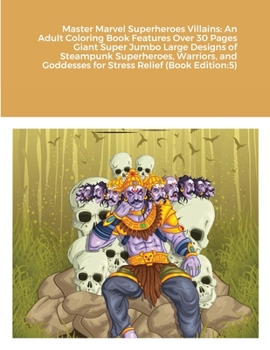 Master Marvel Superheroes Villains: An Adult Coloring Book Features Over 30 Pages Giant Super Jumbo Large Designs of Steampunk Superheroes, Warriors, and Goddesses for Stress Relief