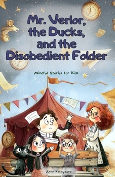 Mr. Verlor, the Ducks, and the Disobedient Folder: A Fun Adventurous Story for Kids Ages 7–12 about Big Feelings (Mindful Stories for Kids)