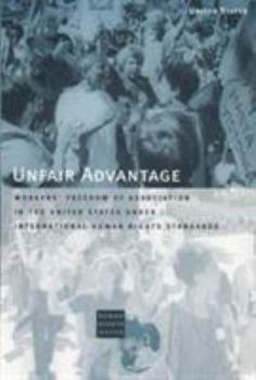 Paperback Unfair Advantage: Workers' Freedom of Association in the United States Under International Human Rights Standards. Book