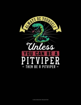 Paperback Always Be Yourself Unless You Can Be A Pitviper Then Be A Pitviper: Checkbook Register Book