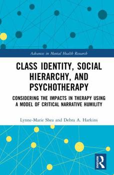 Hardcover Class Identity, Social Hierarchy, and Psychotherapy: Considering the Impacts in Therapy Using a Model of Critical Narrative Humility Book