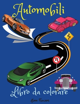 Automobili Libro da colorare: Un libro da colorare che include una vasta gamma di macchine, da quelle d'epoca ai tipi più moderni