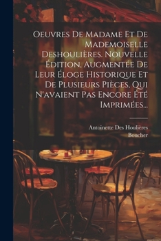 Paperback Oeuvres De Madame Et De Mademoiselle Deshoulières. Nouvelle Édition, Augmentée De Leur Éloge Historique Et De Plusieurs Pièces, Qui N'avaient Pas Enco [French] Book