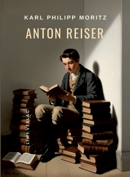 Karl Philipp Moritz: Anton Reiser. Vollständige Neuausgabe: Ein psychologischer Roman (German Edition)