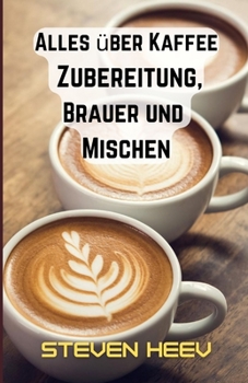 Alles ?ber Kaffee, Zubereitung, Brauer und Mischen