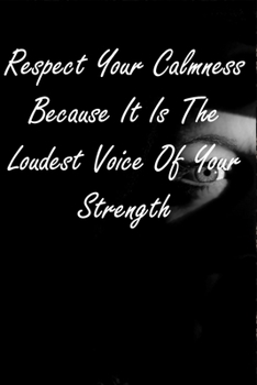 Paperback Respect Your Calmness Because It Is The Loudest Voice Of Your Strength: Relaxation Phrase Quote Writing Journal For Women/Men & Boys/Girls Book