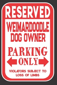 Reserved Weimardoodle Dog Owner Parking Only. Violators Subject To Loss Of Limbs: Blank Lined Notebook To Write In | Appreciation Gift For Weimardoodle Dog Lovers