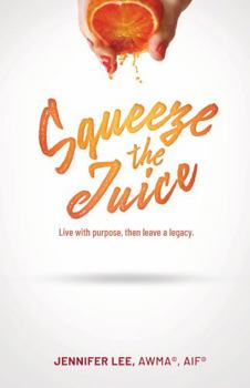 Paperback Squeeze the Juice: Live with Purpose, Then Leave a Legacy Book